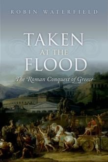 TAKEN AT THE FLOOD-THE ROMAN CONQUEST OF GREECE