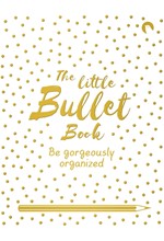 THE LITTLE BULLET BOOK : BE GORGEOUSLY ORGANISED