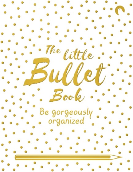 THE LITTLE BULLET BOOK : BE GORGEOUSLY ORGANISED