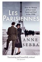 LES PARISIENNES : HOW THE WOMEN OF PARIS LIVED, LOVED AND DIED IN THE 1940S