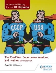 ACCESS TO HISTORY FOR THE IB-THE COLD WAR: SUPERPOWER TENSIONS AND RIVALRIES 2ND EDITION