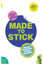 MADE TO STICK : WHY SOME IDEAS TAKE HOLD AND OTHERS COME UNSTUCK