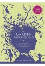 THE GARDEN AWAKENING : DESIGNS TO NURTURE OUR LAND AND OURSELVES