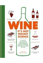 WINE IT'S NOT ROCKET SCIENCE : A QUICK & EASY GUIDE TO UNDERSTANDING, BUYING, TASTING & PAIRING EVER