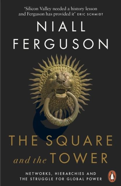 THE SQUARE AND THE TOWER : NETWORKS, HIERARCHIES AND THE STRUGGLE FOR GLOBAL POWER