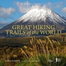 GREAT HIKING TRAILS OF THE WORLD : 80 TRAILS, 75,000 MILES, 38 COUNTRIES, 6 CONTINENTS