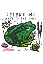 COLOUR ME: WHO'S IN THE POND? : BABY'S FIRST BATH BOOK