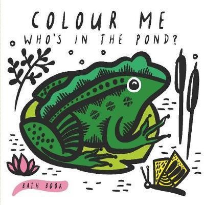 COLOUR ME: WHO'S IN THE POND? : BABY'S FIRST BATH BOOK