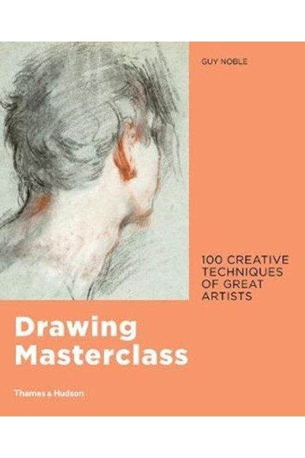 DRAWING MASTERCLASS : 100 CREATIVE TECHNIQUES OF GREAT ARTISTS