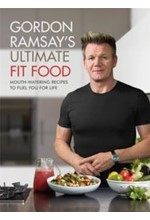 GORDON RAMSAY ULTIMATE FIT FOOD : MOUTH-WATERING RECIPES TO FUEL YOU FOR LIFE