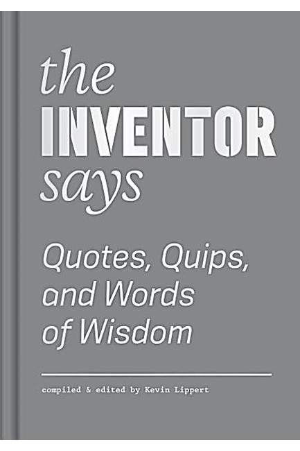 THE INVENTOR SAYS-QUOTES, QUIPS AND WORDS OF WISDOM HB