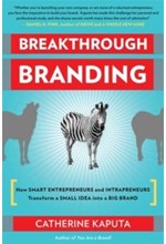 BREAKTHROUGH BRANDING : HOW SMART ENTREPRENEURS AND INTRAPRENEURS TRANSFORM A SMALL IDEA INTO A BIG