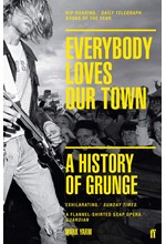 EVERYBODY LOVES OUR TOWN : A HISTORY OF GRUNGE