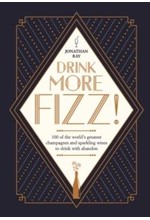 DRINK MORE FIZZ! : 100 OF THE WORLD'S GREATEST CHAMPAGNES AND SPARKLING WINES TO DRINK WITH ABANDON