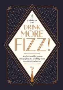 DRINK MORE FIZZ! : 100 OF THE WORLD'S GREATEST CHAMPAGNES AND SPARKLING WINES TO DRINK WITH ABANDON