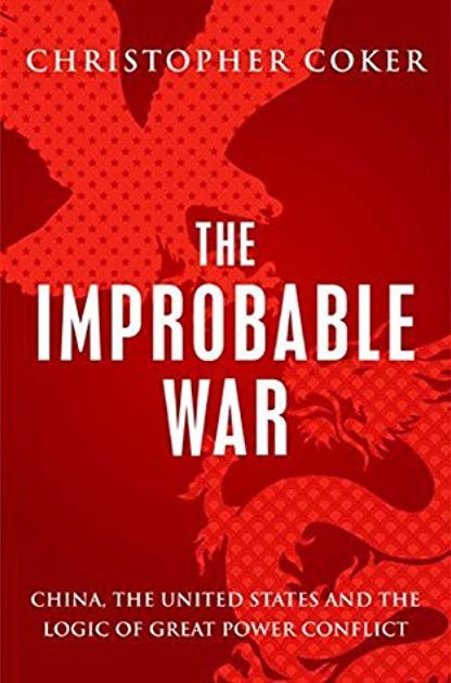 THE IMPROBABLE WAR : CHINA, THE UNITED STATES AND THE LOGIC OF GREAT POWER CONFLICT