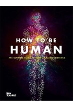 HOW TO BE HUMAN : THE ULTIMATE GUIDE TO YOUR AMAZING EXISTENCE