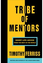 TRIBE OF MENTORS : SHORT LIFE ADVICE FROM THE BEST IN THE WORLD