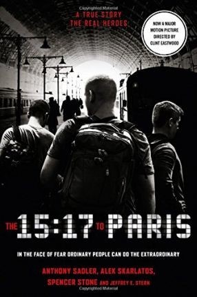 THE 15:17 TO PARIS : THE TRUE STORY OF A TERRORIST, A TRAIN AND THREE AMERICAN HEROES