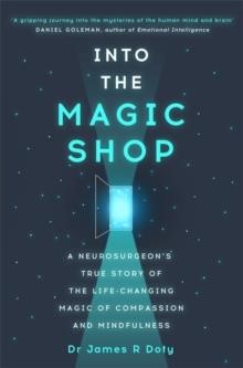 INTO THE MAGIC SHOP : A NEUROSURGEON'S TRUE STORY OF THE LIFE-CHANGING MAGIC OF COMPASSION AND MINDF