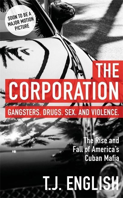 THE CORPORATION : THE RISE AND FALL OF AMERICA'S CUBAN MAFIA