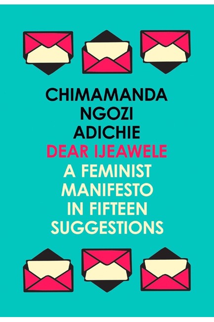 DEAR IJEAWELE, OR A FEMINIST MANIFESTO IN FIFTEEN SUGGESTIONS