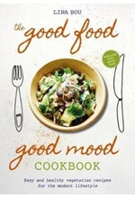 THE GOOD FOOD GOOD MOOD COOKBOOK : EASY AND HEALTHY VEGETARIAN RECIPES FOR THE MODERN LIFESTYLE