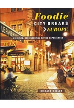 FOODIE CITY BREAKS: EUROPE : 25 CITIES, 250 ESSENTIAL EATING EXPERIENCES