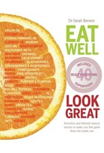 EAT WELL LOOK GREAT : NUTRITION AND LIFESTYLE BEAUTY SECRETS TO MAKE YOU FEEL GOOD FROM THE INSIDE O