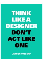 THINK LIKE A DESIGNER, DON'T ACT LIKE ONE