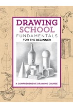 DRAWING SCHOOL: FUNDAMENTALS FOR THE BEGINNER : A COMPREHENSIVE DRAWING COURSE