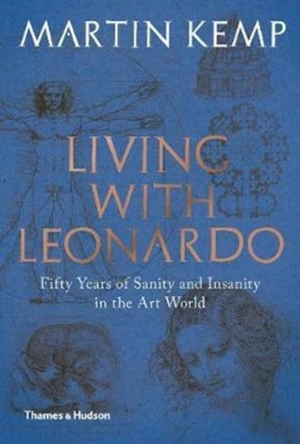 LIVING WITH LEONARDO-FIFTY YEARS OF SANITY AND INSANITY IN THE ART WORLD AND BEYOND