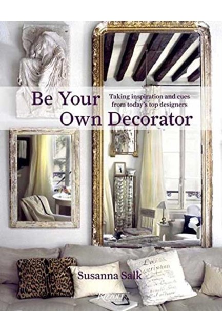 BE YOUR OWN DECORATOR : TAKING INSPIRATION AND CUES FROM TODAY'S TOP DESIGNERS