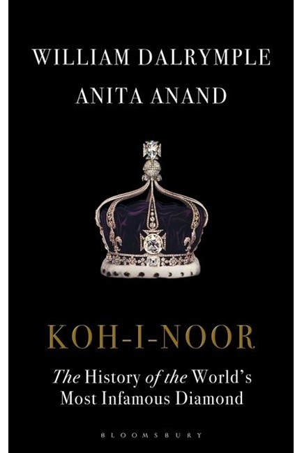 KOH-I-NOOR : THE HISTORY OF THE WORLD'S MOST INFAMOUS DIAMOND