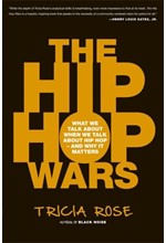 THE HIP HOP WARS : WHAT WE TALK ABOUT WHEN WE TALK ABOUT HIP HOP--AND WHY IT MATTERS