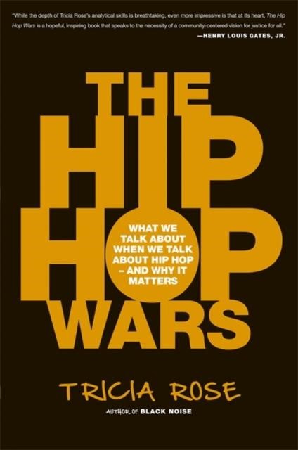 THE HIP HOP WARS : WHAT WE TALK ABOUT WHEN WE TALK ABOUT HIP HOP--AND WHY IT MATTERS