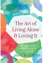 THE ART OF LIVING ALONE AND LOVING IT : YOUR INSPIRATIONAL TOOLKIT FOR A WHOLE AND HAPPY LIFE