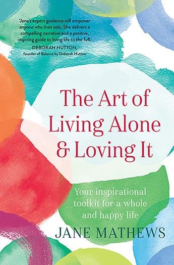 THE ART OF LIVING ALONE AND LOVING IT : YOUR INSPIRATIONAL TOOLKIT FOR A WHOLE AND HAPPY LIFE