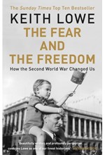 THE FEAR AND THE FREEDOM : WHY THE SECOND WORLD WAR STILL MATTERS