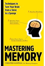 MASTERING MEMORY : TECHNIQUES TO TURN YOUR BRAIN FROM A SIEVE TO A SPONGE