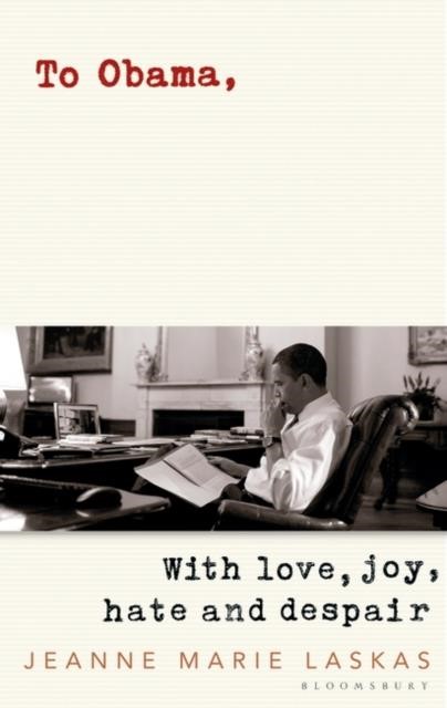 TO OBAMA : WITH LOVE, JOY, HATE AND DESPAIR