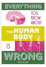 EVERYTHING YOU KNOW ABOUT THE HUMAN BODY IS WRONG HB