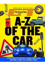 THE GRAND TOUR A-Z OF THE CAR : EVERYTHING YOU WANTED TO KNOW ABOUT CARS AND SOME THINGS YOU PROBABL