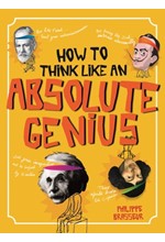 HOW TO THINK LIKE AN ABSOLUTE GENIOUS