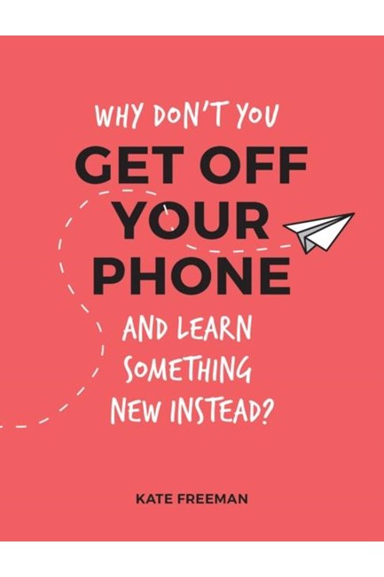 WHY DON'T YOU GET OFF YOUR PHONE AND LEARN SOMETHING NEW INSTEAD?