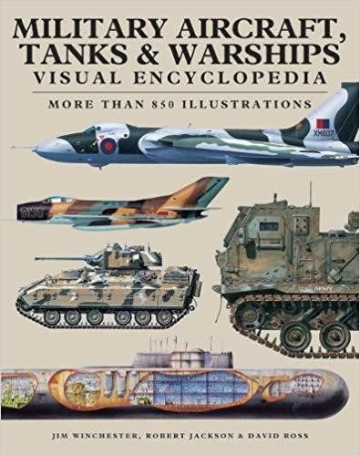 MILITARY AIRCRAFT, TANKS AND WARSHIPS VISUAL ENCYCLOPEDIA : MORE THAN 1000 COLOUR ILLUSTRATIONS