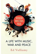 WHEN WORDS FAIL : A LIFE WITH MUSIC, WAR AND PEACE