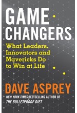 GAME CHANGERS : WHAT LEADERS, INNOVATORS AND MAVERICKS DO TO WIN AT LIFE