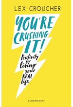 YOU'RE CRUSHING IT : POSITIVITY FOR LIVING YOUR REAL LIFE