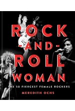 ROCK AND ROLL WOMAN-THE 50 FIERCEST FEMALE ROCKERS